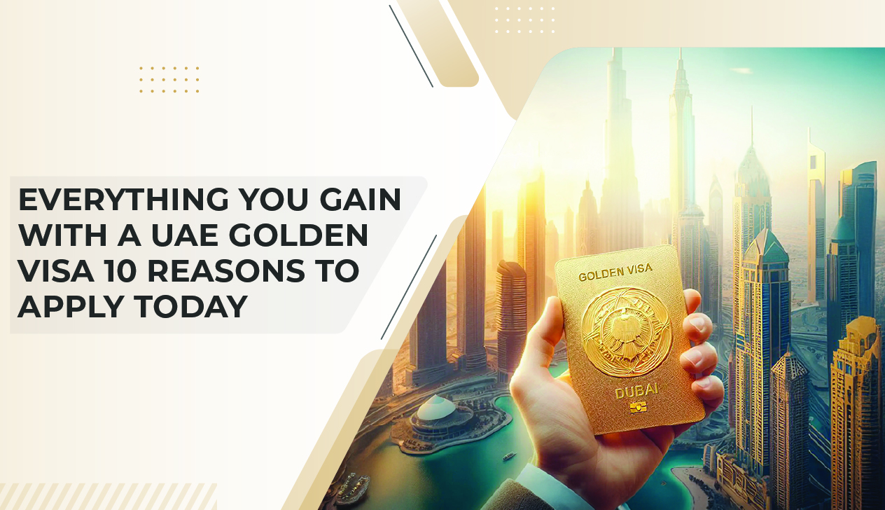 Everything You Gain with a UAE Golden Visa – 10 Reasons to Apply Today